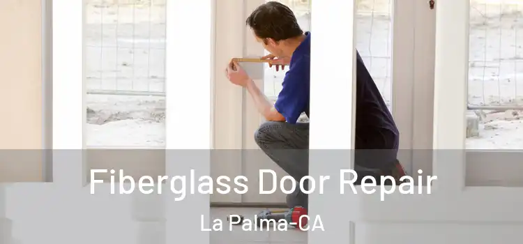 Fiberglass Door Repair La Palma-CA